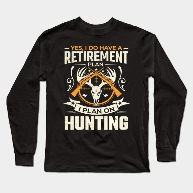 Yes I do have a retirement plan I plan on hunting Long Sleeve T-Shirt by TheDesignDepot